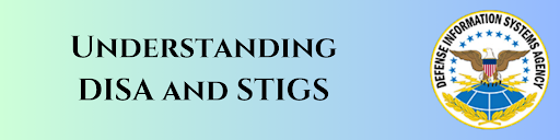 Header image that reads: Understanding DISA and STIGS